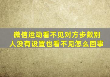 微信运动看不见对方步数别人没有设置也看不见怎么回事