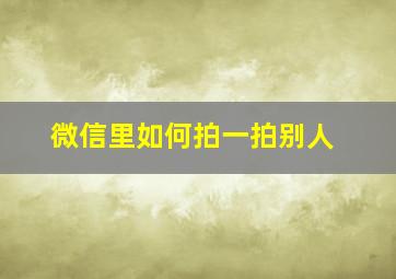 微信里如何拍一拍别人