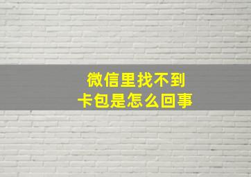 微信里找不到卡包是怎么回事