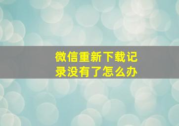 微信重新下载记录没有了怎么办