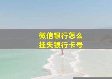 微信银行怎么挂失银行卡号