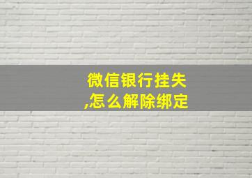 微信银行挂失,怎么解除绑定