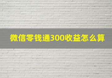 微信零钱通300收益怎么算