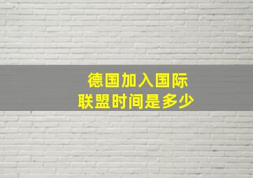 德国加入国际联盟时间是多少