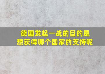 德国发起一战的目的是想获得哪个国家的支持呢