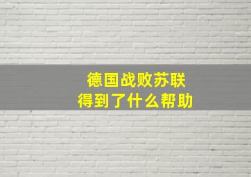 德国战败苏联得到了什么帮助