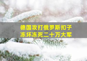 德国攻打俄罗斯扣子冻坏冻死二十万大军