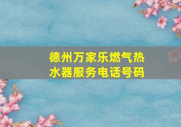 德州万家乐燃气热水器服务电话号码