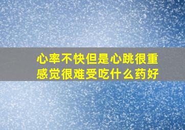 心率不快但是心跳很重感觉很难受吃什么药好