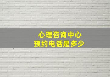 心理咨询中心预约电话是多少