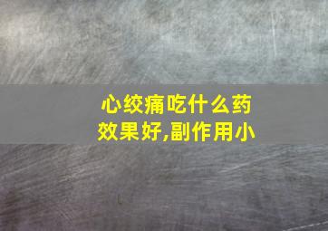 心绞痛吃什么药效果好,副作用小