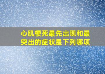 心肌梗死最先出现和最突出的症状是下列哪项