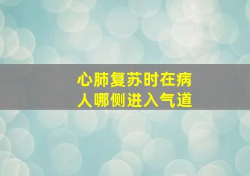 心肺复苏时在病人哪侧进入气道