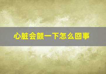 心脏会颤一下怎么回事