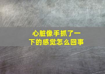 心脏像手抓了一下的感觉怎么回事