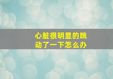 心脏很明显的跳动了一下怎么办