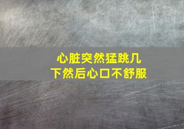 心脏突然猛跳几下然后心口不舒服