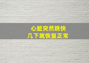 心脏突然跳快几下就恢复正常