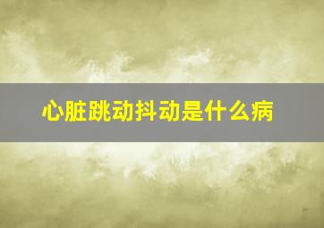 心脏跳动抖动是什么病