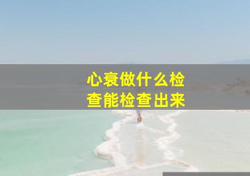 心衰做什么检查能检查出来