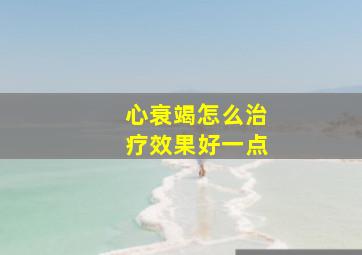 心衰竭怎么治疗效果好一点