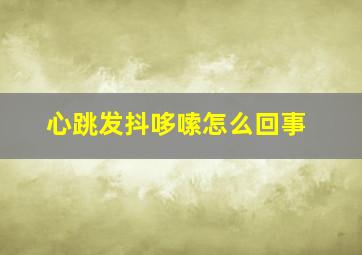 心跳发抖哆嗦怎么回事