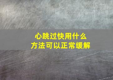 心跳过快用什么方法可以正常缓解