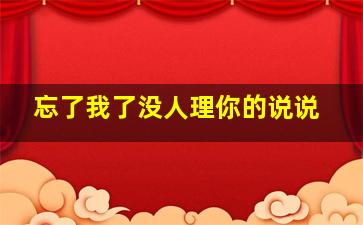 忘了我了没人理你的说说