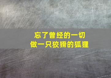 忘了曾经的一切做一只狡猾的狐狸