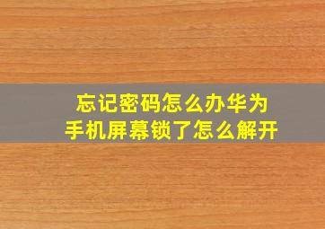 忘记密码怎么办华为手机屏幕锁了怎么解开