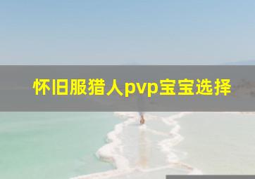 怀旧服猎人pvp宝宝选择