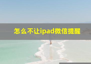 怎么不让ipad微信提醒