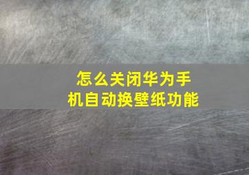 怎么关闭华为手机自动换壁纸功能