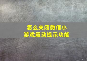 怎么关闭微信小游戏震动提示功能