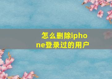 怎么删除iphone登录过的用户