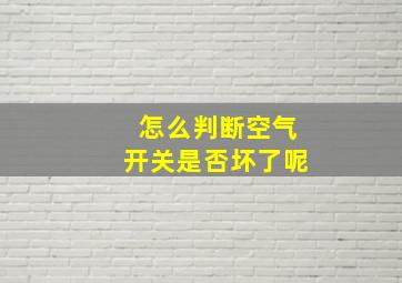 怎么判断空气开关是否坏了呢