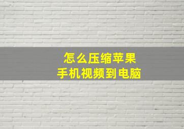 怎么压缩苹果手机视频到电脑