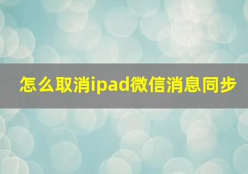 怎么取消ipad微信消息同步