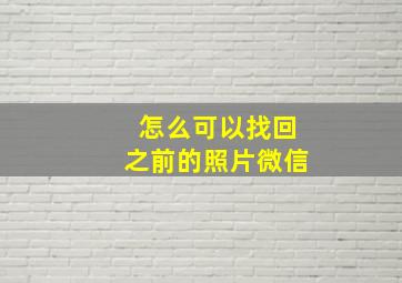 怎么可以找回之前的照片微信