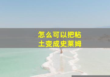 怎么可以把粘土变成史莱姆