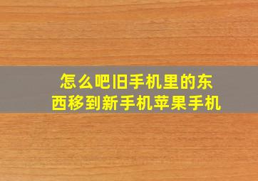 怎么吧旧手机里的东西移到新手机苹果手机