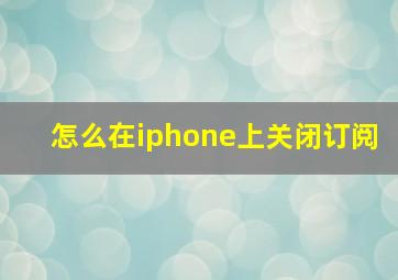 怎么在iphone上关闭订阅