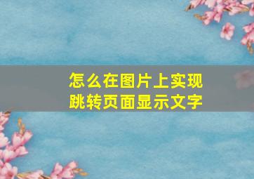 怎么在图片上实现跳转页面显示文字