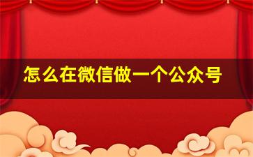 怎么在微信做一个公众号