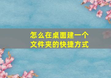 怎么在桌面建一个文件夹的快捷方式