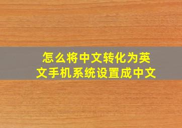 怎么将中文转化为英文手机系统设置成中文