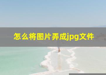 怎么将图片弄成jpg文件