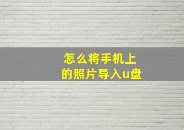 怎么将手机上的照片导入u盘