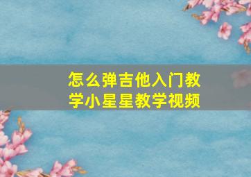 怎么弹吉他入门教学小星星教学视频