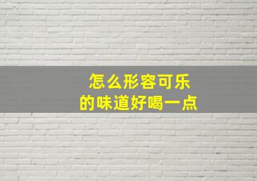 怎么形容可乐的味道好喝一点